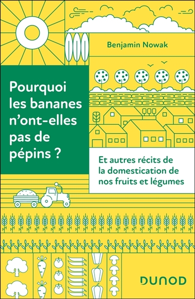 Pourquoi les bananes n'ont-elles pas de pépins?: et autres récits de la domestication de nos fruits et légumes