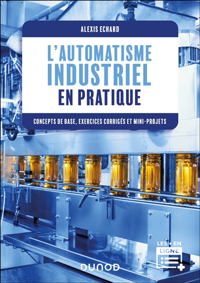 L'automatisme industriel en pratique: concepts de base, exercices corrigés et mini-projets