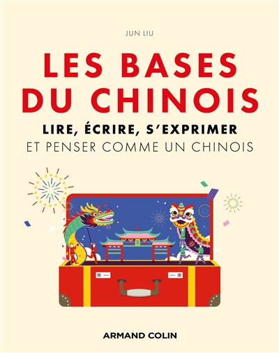 Les bases du chinois: lire, écrire, s'exprimer et penser comme un Chinois