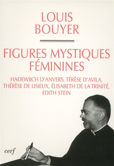 Figures féminines mystiques: Hadewijch d'Anvers, Thérèse d'Avila, Thérèse de Lisieux, Elisabeth de la Trinité, Edith Stein