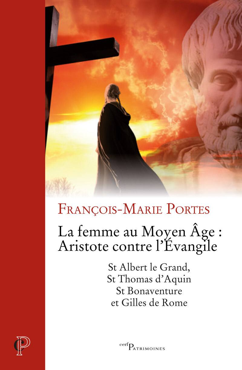 La femme au Moyen Age: Aristote contre l'Evangile: St Albert le Grand, St Thomas d'Aquin, St Bonaventure et Gilles de Rome