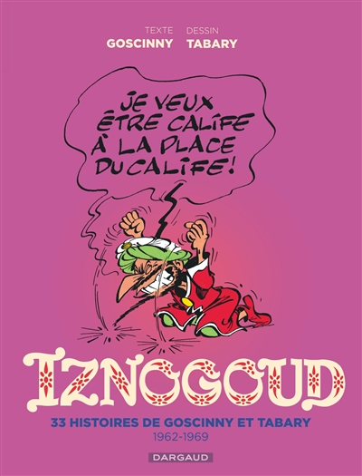 Iznogoud: intégrale. Vol. 1. 33 histoires de Goscinny et Tabary: 1962-1969