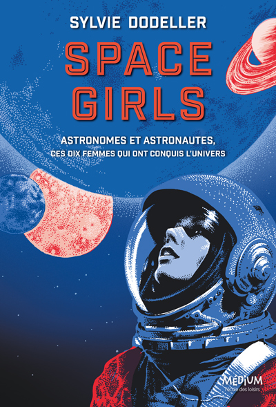Space girls: astronomes et astronautes, ces dix femmes qui ont conquis l'Univers