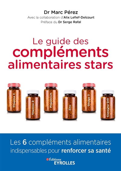 Le guide des compléments alimentaires stars - Vitamine C, vitamine D, magnésium, zinc, oméga-3 et coenzyme Q10: les 6 compléments alimentaires indispensables pour renforcer sa santé. Préface du Dr Serge Rafal