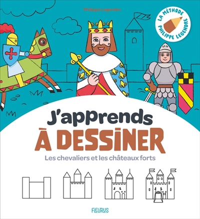J'apprends à dessiner les chevaliers et les châteaux forts: la méthode Philippe Legendre