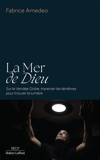 La mer de Dieu: sur le Vendée Globe, traverser les ténèbres pour trouver la lumière