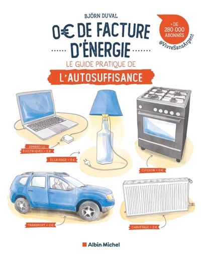 0 euro de facture d'énergie: le guide pratique de l'autosuffisance