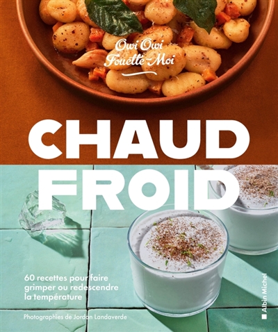 Chaud-froid: 60 recettes pour faire grimper ou redescendre la température