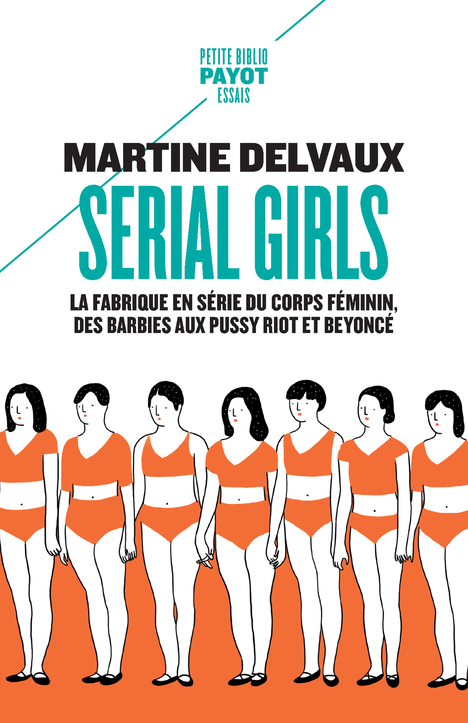 Serial girls: la fabrique en série du corps féminin, des Barbies aux Pussy Riot et Beyoncé