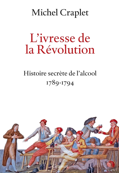 L'ivresse de la Révolution: histoire secrète de l'alcool 1789-1794