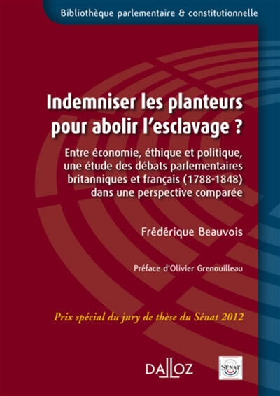 Indemniser les planteurs pour abolir l'esclavage?: entre économie, éthique et politique, une étude des débats parlementaires britanniques et français (1788-1848) dans une perspective comparée