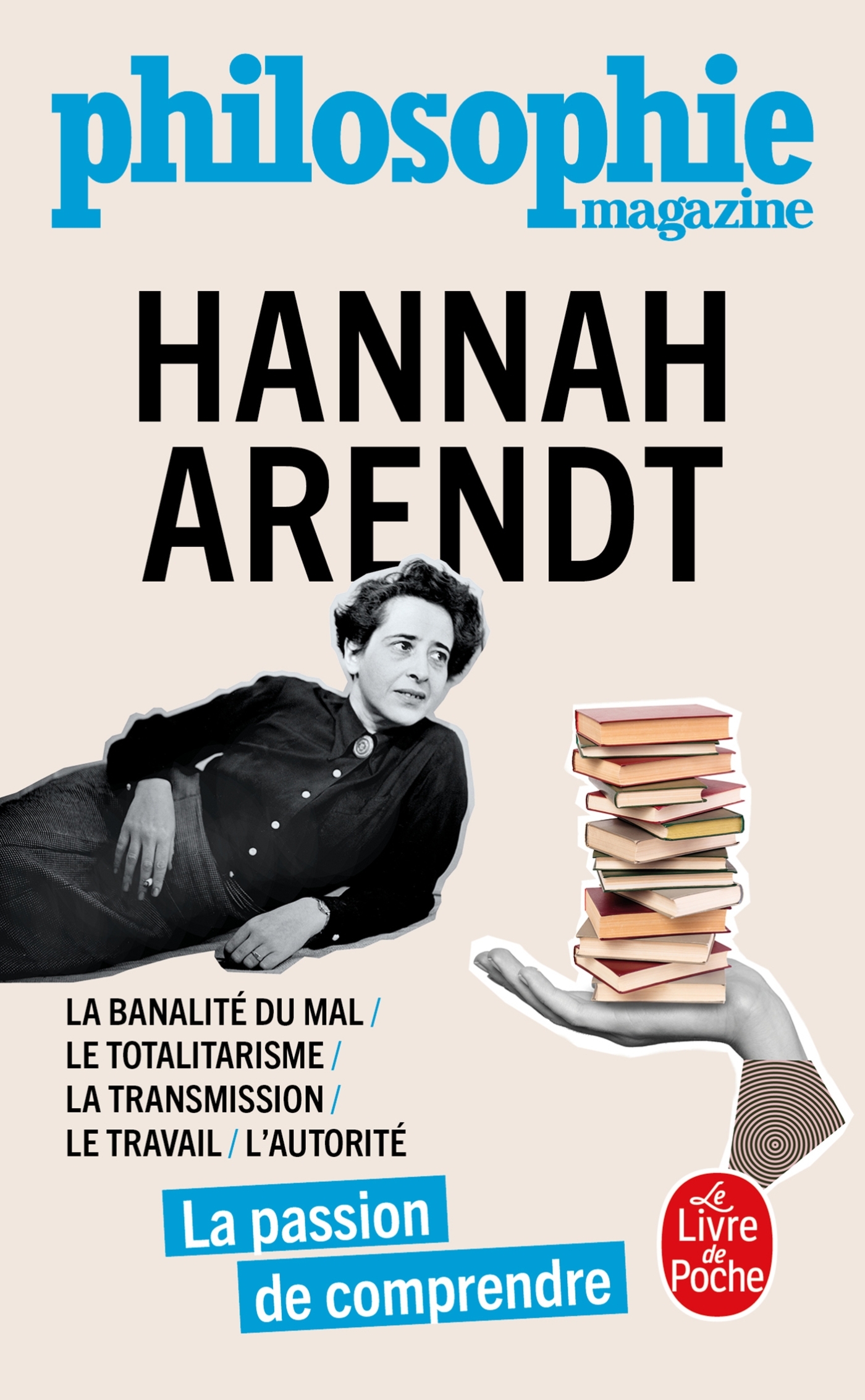 Hannah Arendt: la banalité du mal, le totalitarisme, la transmission, le travail, l'autorité: la passion de comprendre