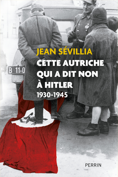 Cette Autriche qui a dit non à Hitler: 1930-1945