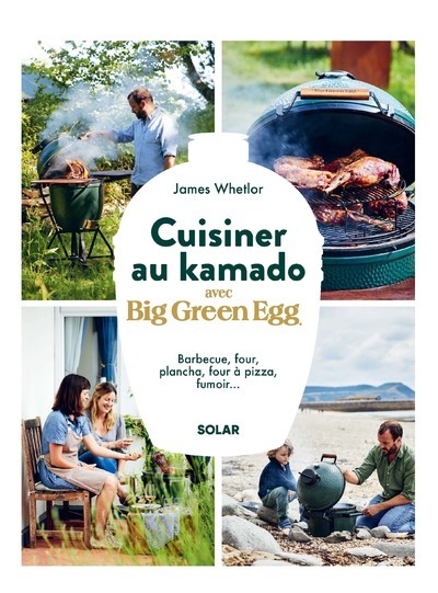 Cuisiner au kamado avec Big green egg: barbecue, four, plancha, four à pizza, fumoir...