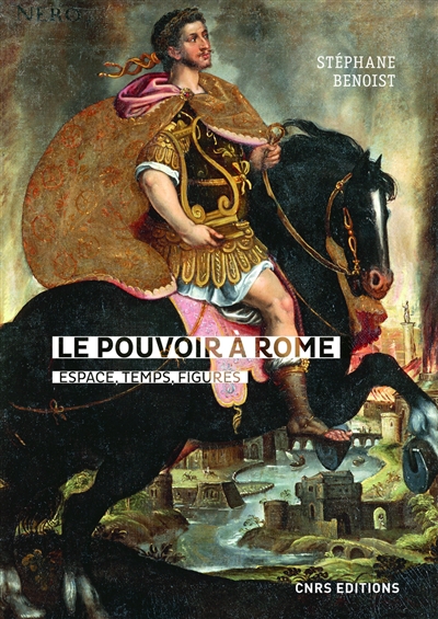 Le pouvoir à Rome: espace, temps, figures (Ier s. av.-IVe s. de n. è.): douze variations (scripta varia)