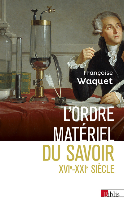 L'ordre matériel du savoir: comment les savants travaillent, XVIe-XXIe siècles