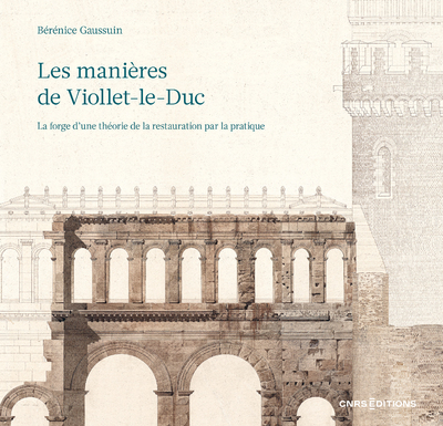 Les manières de Viollet-le-Duc: la forge d'une théorie de la restauration par la pratique