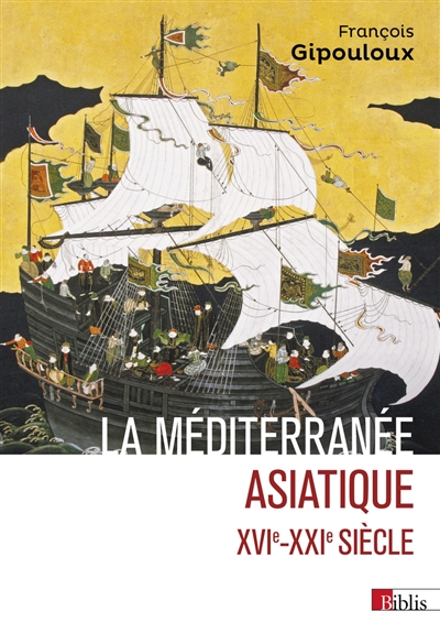 La Méditerranée asiatique: villes portuaires et réseaux marchands en Chine, au Japon et en Asie du Sud-Est, XVIe-XXIe siècle