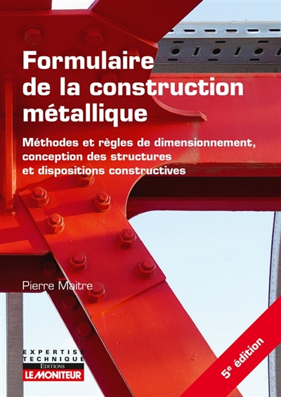 Formulaire de la construction métallique: Eurocodes 0, 1 et 3, annexes nationales associées: méthodes et règles de dimensionnement, conception des structures et dispositions constructives
