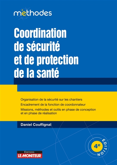 Coordination de sécurité et de protection de la santé: organisation de la sécurité des chantiers, encadrement de la fonction de coordinateur: missions, méthodes et outils en phase de conception et en phase de réalisation