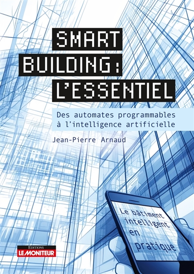 Smart building: l'essentiel: des automates programmables à l'intelligence artificielle