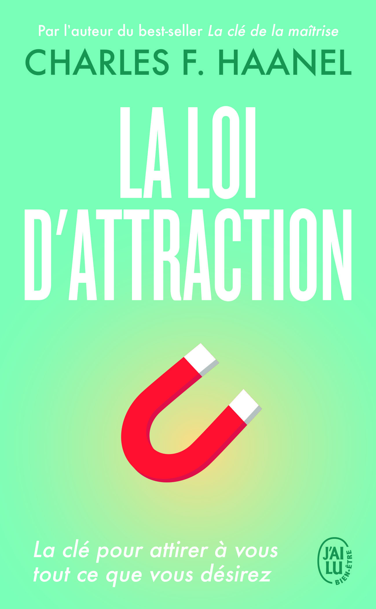 La loi d'attraction: la clé pour attirer à vous tout ce que vous désirez