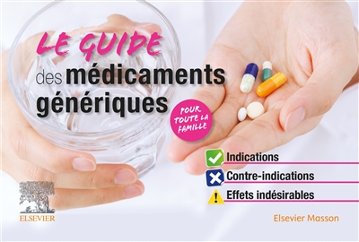 Le guide des médicaments génériques: indications, contre-indications, effets indésirables: pour toute la famille