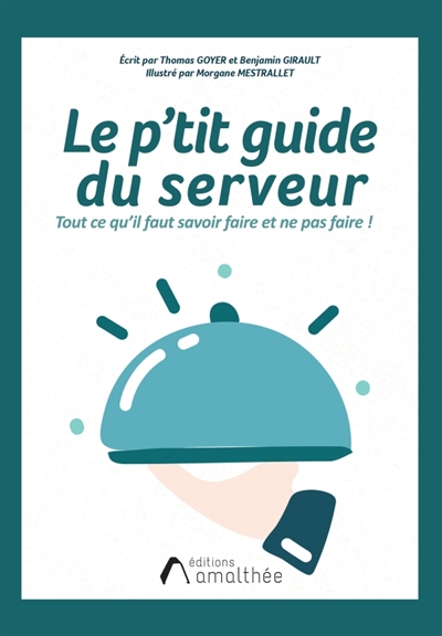 Le p'tit guide du serveur: Tout ce qu'il faut savoir faire et ne pas faire en restauration!