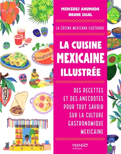 La cuisine mexicaine illustrée: des recettes et des anecdotes pour tout savoir sur la culture gastronomique mexicaine. La cocina mexicana ilustrada