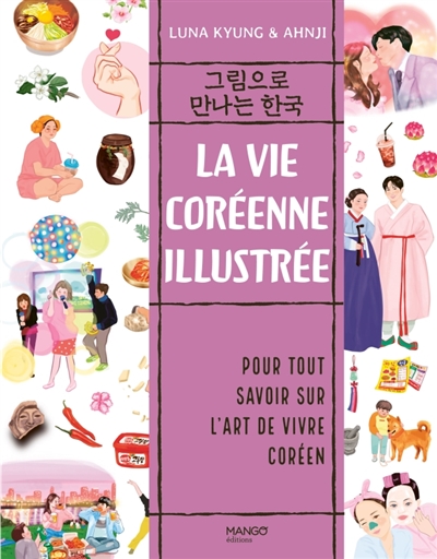 La vie coréenne illustrée: pour tout savoir sur l'art de vivre coréen