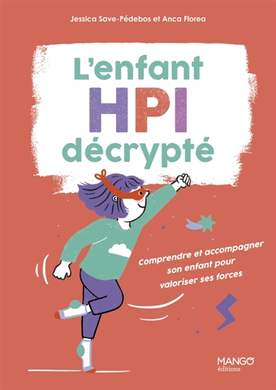 L'enfant HPI décrypté: comprendre et accompagner son enfant pour valoriser ses forces