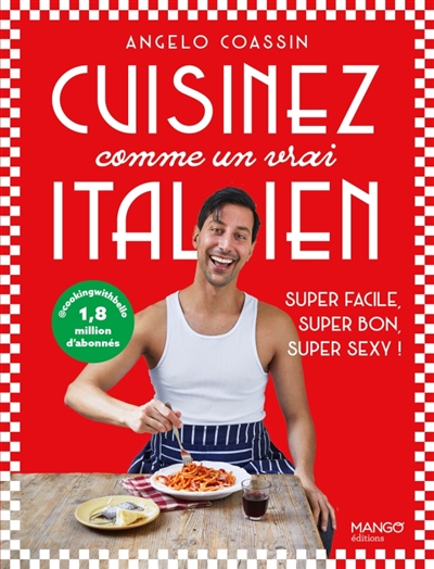 Cuisinez comme un vrai Italien: super facile, super bon, super sexy!