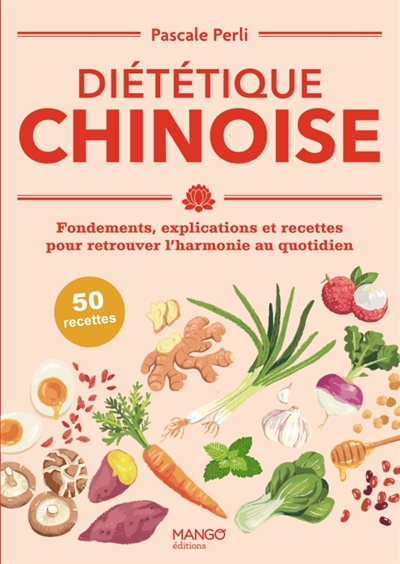 Diététique chinoise: fondements, explications et recettes pour retrouver l'harmonie au quotidien: 50 recettes
