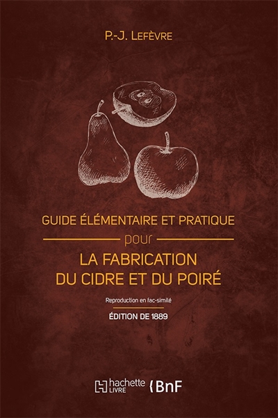 Guide élémentaire et pratique pour la fabrication du cidre et du poiré (Ed. 1889): et la culture du pommier