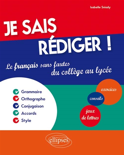 Je sais rédiger!: le français sans fautes du collège au lycée