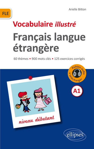 Vocabulaire illustré français langue étrangère A1: niveau débutant: 60 thèmes, 900 mots clés, 125 exercices corrigés