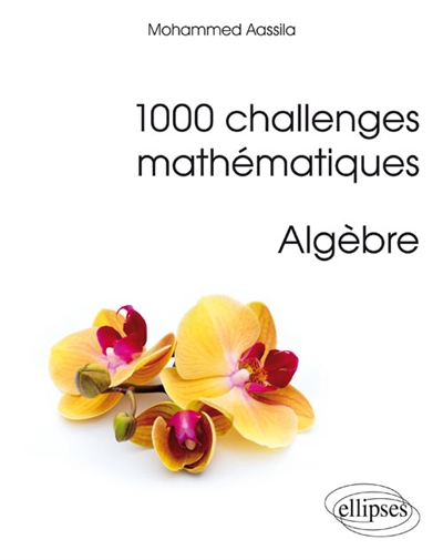 1000 challenges mathématiques: Algèbre