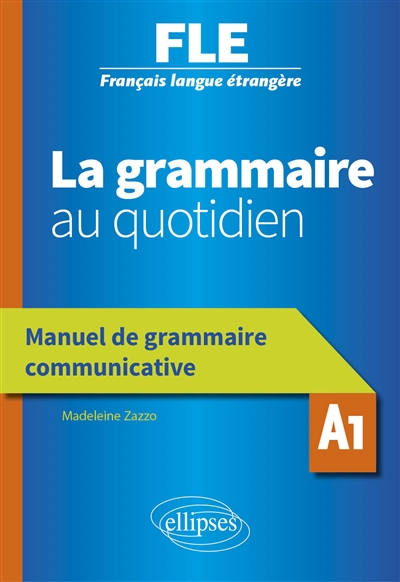 FLE. La grammaire au quotidien - Manuel de grammaire communicative - A1 (Français langue étrangère)