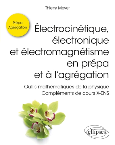 Electrocinétique, électronique et électromagnétisme en prépa et à l'agrégation: outils mathématiques de la physique: compléments de cours X-ENS