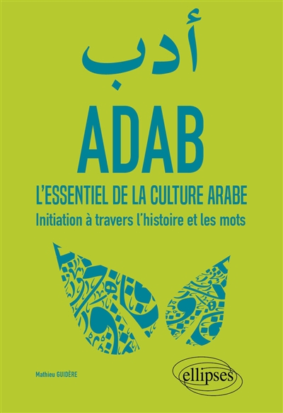 Adab: l'essentiel de la culture arabe: initiation à travers l'histoire et les mots