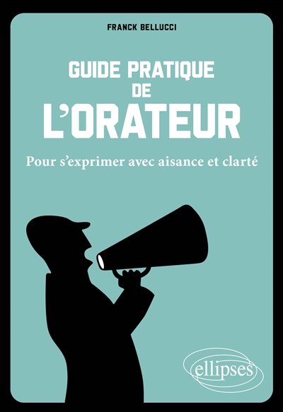 Guide pratique de l'orateur: pour s'exprimer avec aisance et clarté