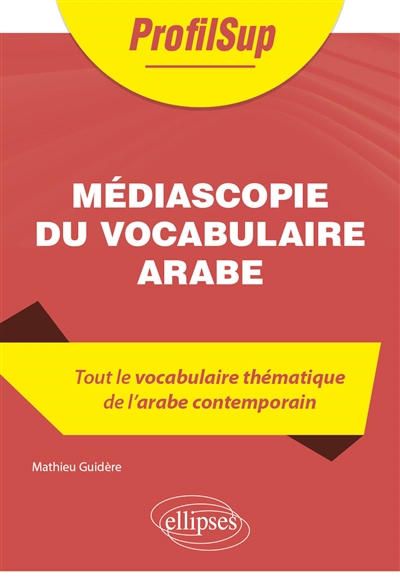 Médiascopie du vocabulaire arabe: tout le vocabulaire thématique de l'arabe contemporain