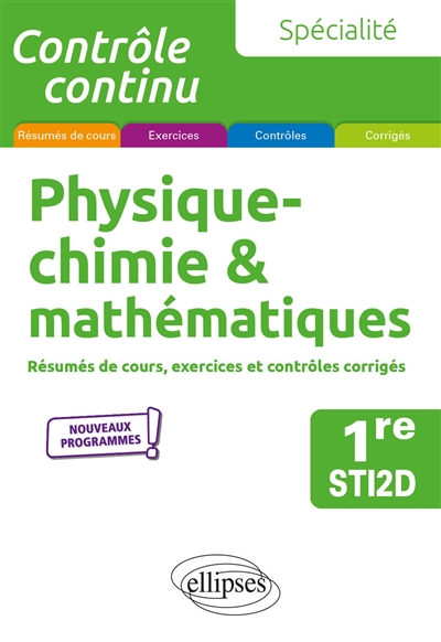 Physique chimie & mathématiques 1re STI2D, spécialité: résumés de cours, exercices et contrôles corrigés: nouveaux programmes