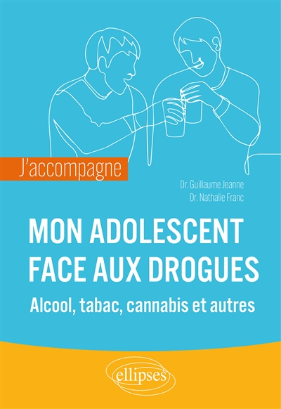 Mon adolescent face aux drogues: alcool, tabac, cannabis et autres