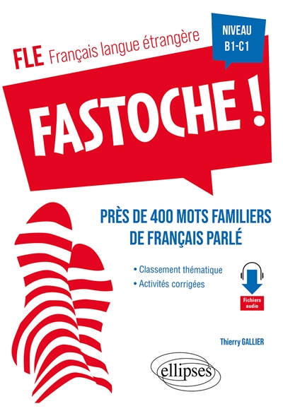 FLE. Fastoche! près de 400 mots familiers de français parlé (français langue étrangère) - avec activités corrigées et fichiers audio B1-C1