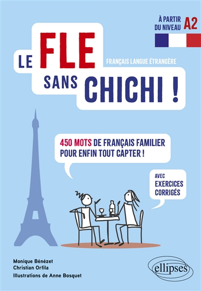 Le FLE sans chichi! français langue étrangère à partir du niveau A2: 450 mots de français familier pour enfin tout capter!: avec exercices corrigés