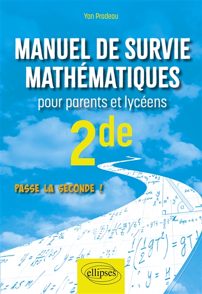 Manuel de survie mathématiques pour parents et lycéens - 2de - Passe la seconde!