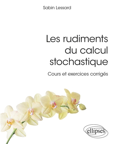 Les rudiments du calcul stochastique: cours et exercices corrigés