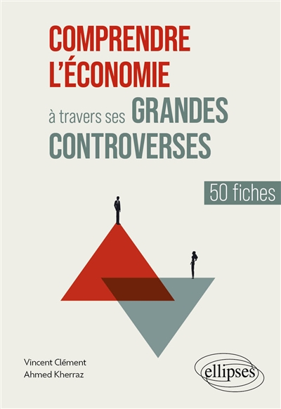 Comprendre l'économie à travers ses grandes controverses: 50 fiches