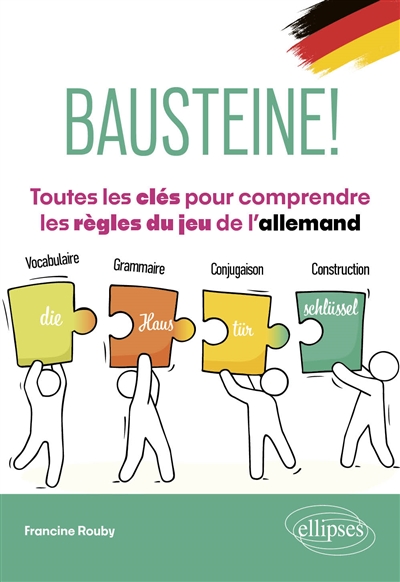 Bausteine!: toutes les clés pour comprendre les règles du jeu de l'allemand: vocabulaire, grammaire, conjugaison, construction